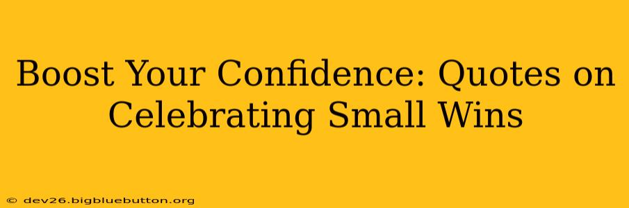 Boost Your Confidence: Quotes on Celebrating Small Wins