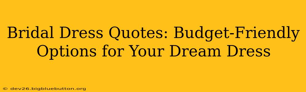 Bridal Dress Quotes: Budget-Friendly Options for Your Dream Dress