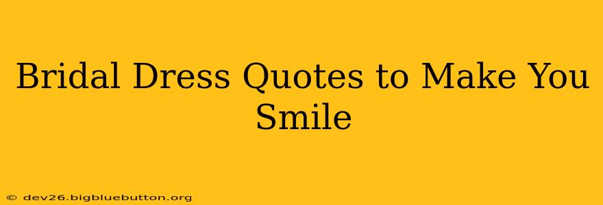 Bridal Dress Quotes to Make You Smile