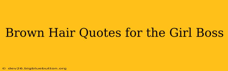 Brown Hair Quotes for the Girl Boss