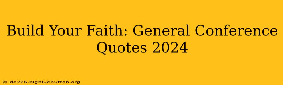 Build Your Faith: General Conference Quotes 2024