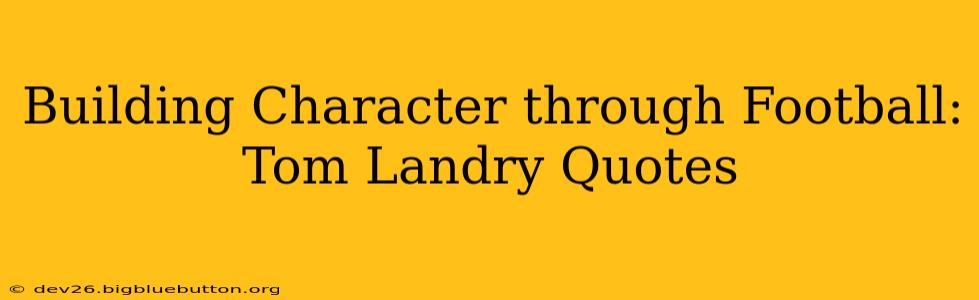 Building Character through Football: Tom Landry Quotes