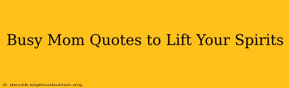 Busy Mom Quotes to Lift Your Spirits