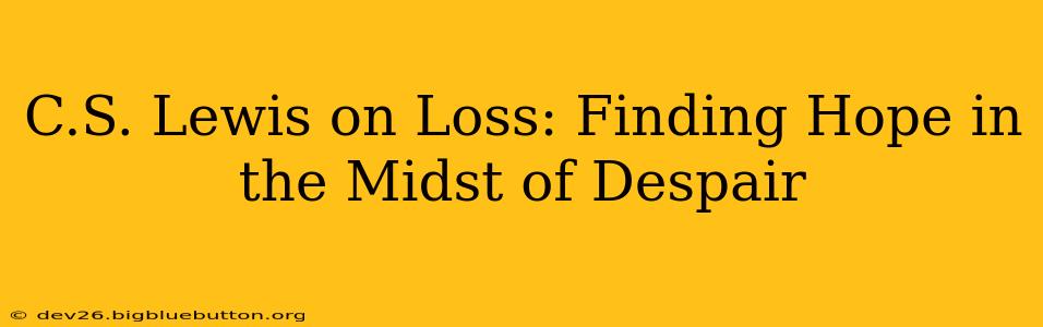 C.S. Lewis on Loss: Finding Hope in the Midst of Despair