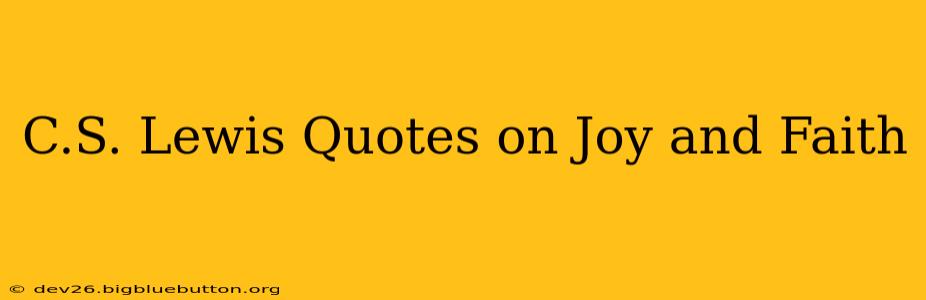 C.S. Lewis Quotes on Joy and Faith