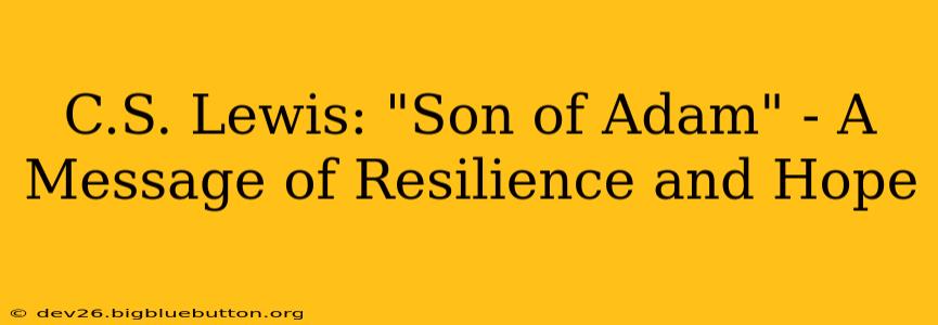 C.S. Lewis: "Son of Adam" - A Message of Resilience and Hope