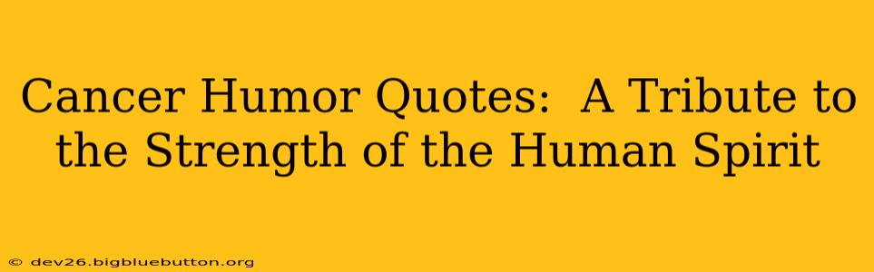 Cancer Humor Quotes:  A Tribute to the Strength of the Human Spirit