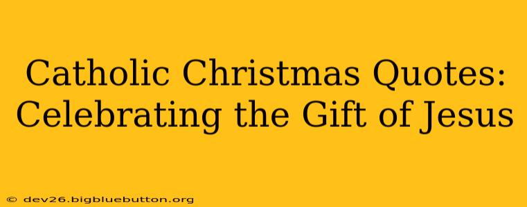 Catholic Christmas Quotes: Celebrating the Gift of Jesus