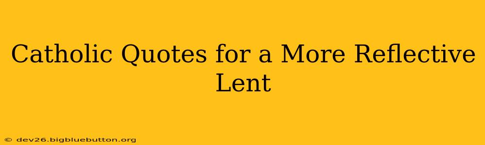 Catholic Quotes for a More Reflective Lent