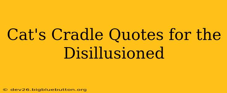 Cat's Cradle Quotes for the Disillusioned