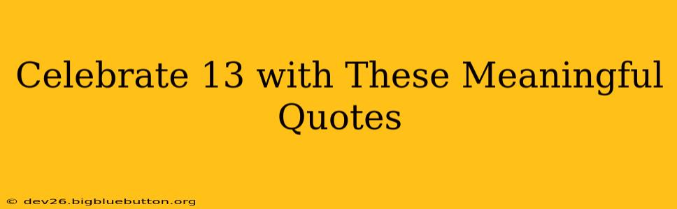 Celebrate 13 with These Meaningful Quotes