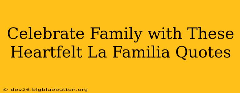 Celebrate Family with These Heartfelt La Familia Quotes