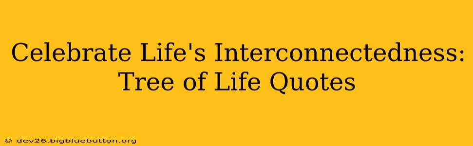 Celebrate Life's Interconnectedness: Tree of Life Quotes