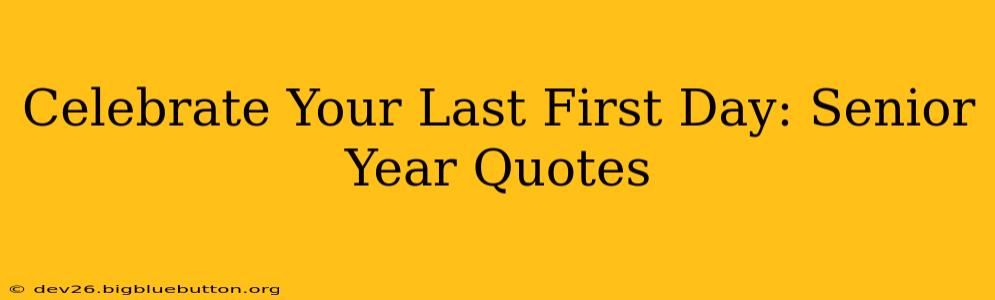 Celebrate Your Last First Day: Senior Year Quotes