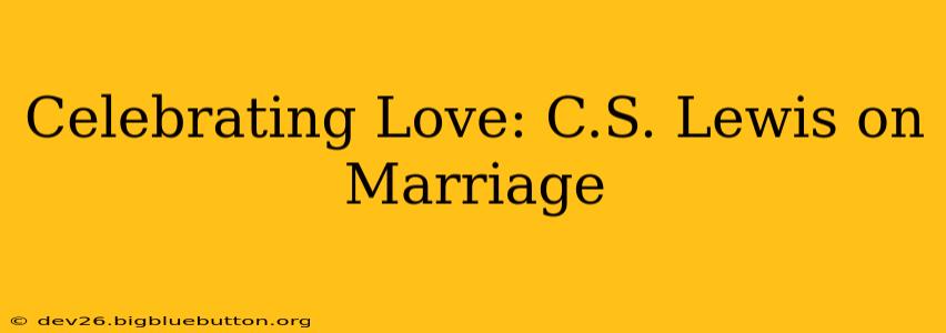 Celebrating Love: C.S. Lewis on Marriage