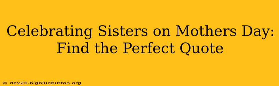 Celebrating Sisters on Mothers Day:  Find the Perfect Quote