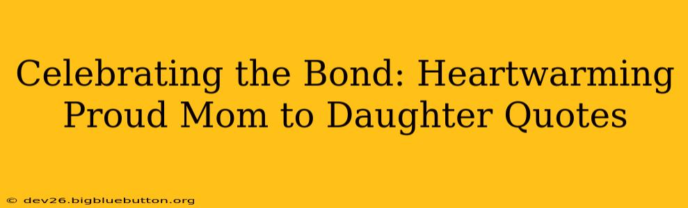 Celebrating the Bond: Heartwarming Proud Mom to Daughter Quotes