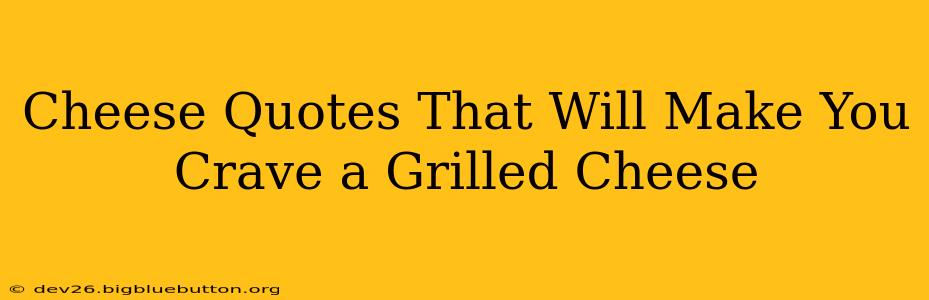 Cheese Quotes That Will Make You Crave a Grilled Cheese