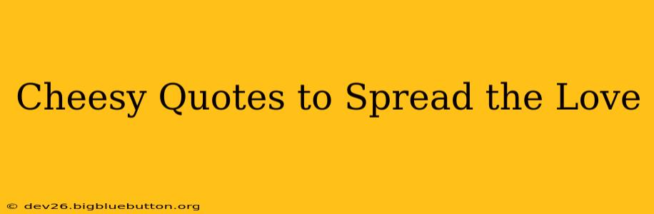 Cheesy Quotes to Spread the Love