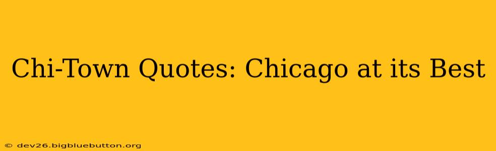 Chi-Town Quotes: Chicago at its Best
