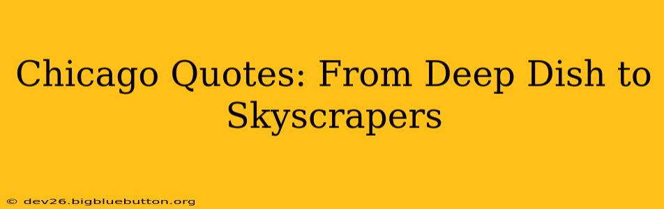 Chicago Quotes: From Deep Dish to Skyscrapers