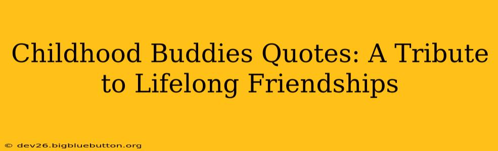 Childhood Buddies Quotes: A Tribute to Lifelong Friendships