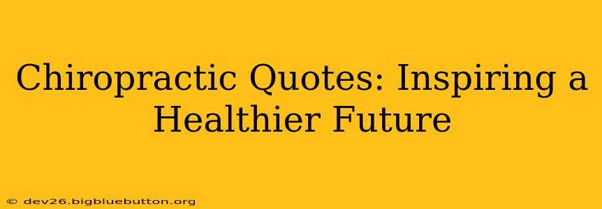 Chiropractic Quotes: Inspiring a Healthier Future