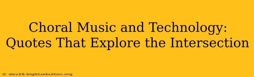 Choral Music and Technology: Quotes That Explore the Intersection