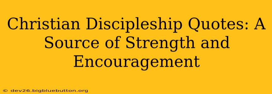Christian Discipleship Quotes: A Source of Strength and Encouragement