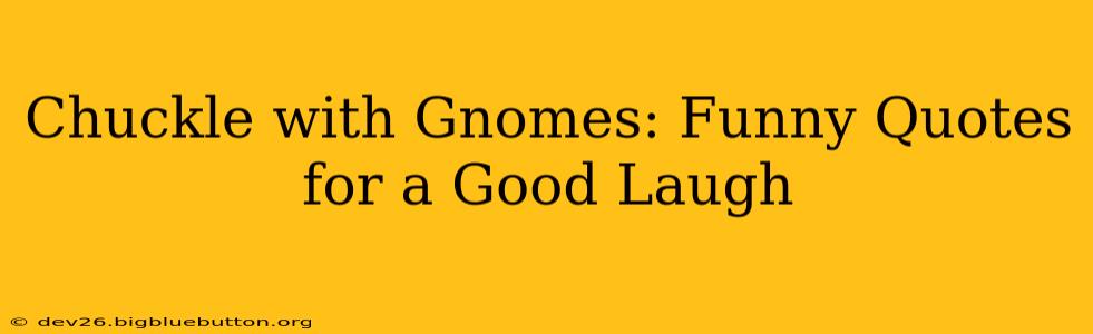 Chuckle with Gnomes: Funny Quotes for a Good Laugh