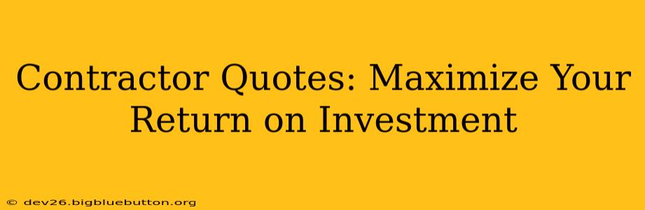 Contractor Quotes: Maximize Your Return on Investment