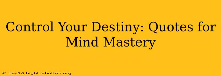 Control Your Destiny: Quotes for Mind Mastery