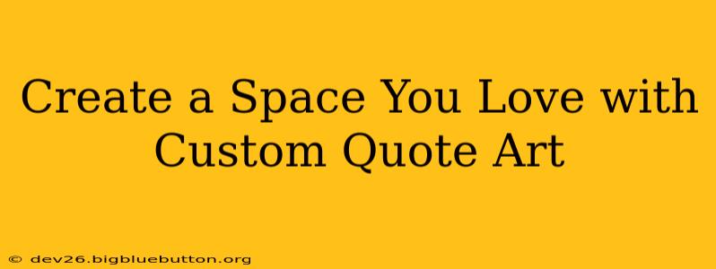 Create a Space You Love with Custom Quote Art