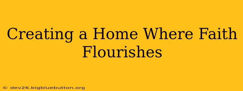 Creating a Home Where Faith Flourishes