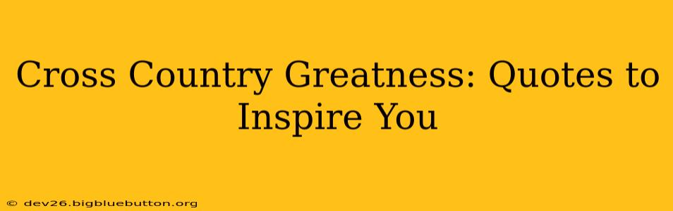 Cross Country Greatness: Quotes to Inspire You