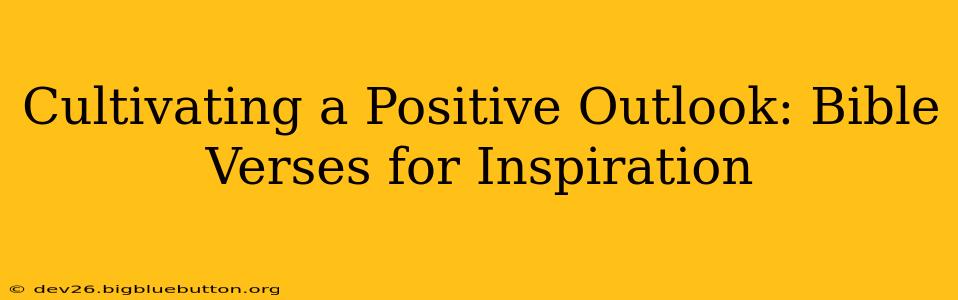 Cultivating a Positive Outlook: Bible Verses for Inspiration
