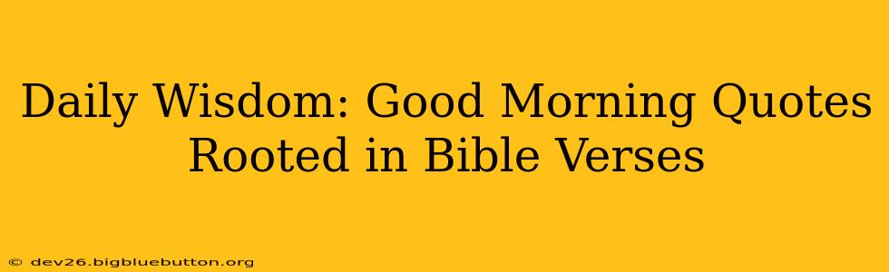 Daily Wisdom: Good Morning Quotes Rooted in Bible Verses