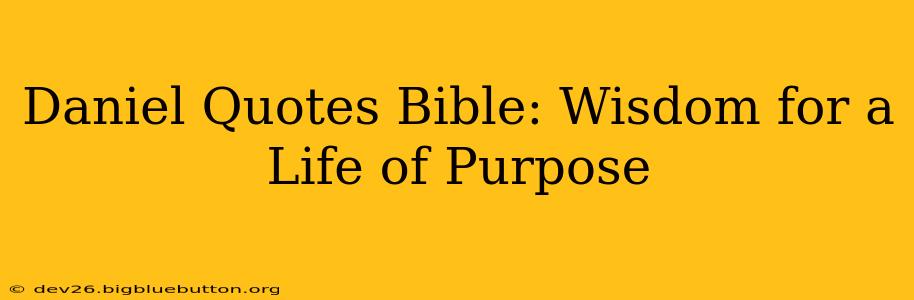 Daniel Quotes Bible: Wisdom for a Life of Purpose