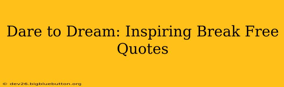 Dare to Dream: Inspiring Break Free Quotes