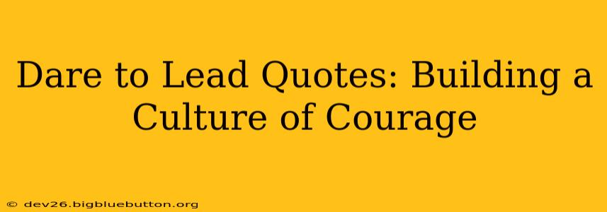 Dare to Lead Quotes: Building a Culture of Courage