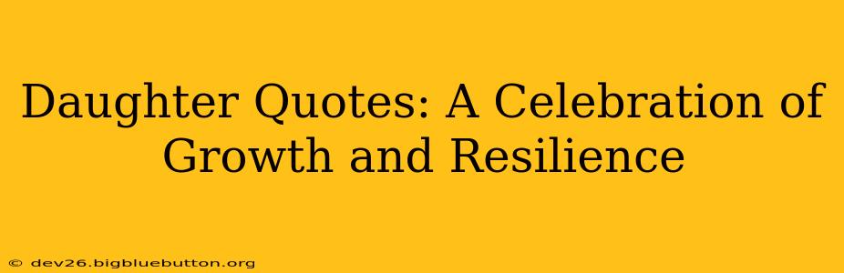 Daughter Quotes: A Celebration of Growth and Resilience