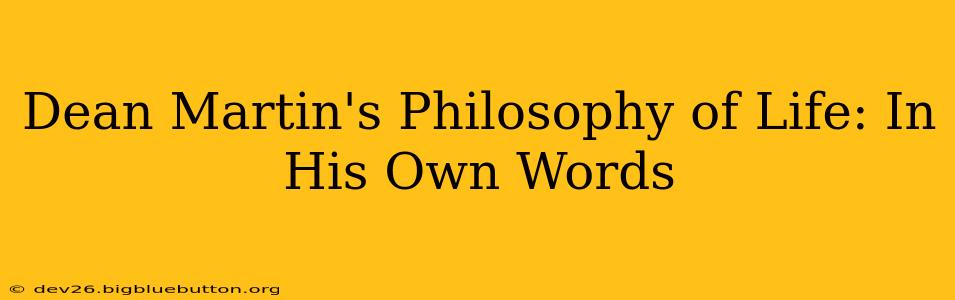 Dean Martin's Philosophy of Life: In His Own Words