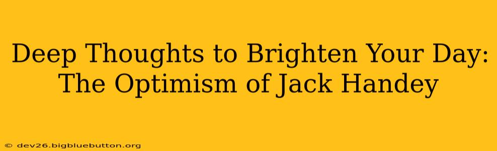 Deep Thoughts to Brighten Your Day:  The Optimism of Jack Handey