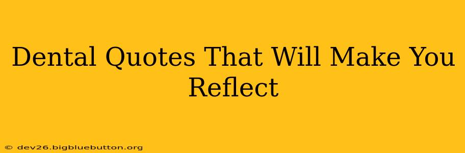 Dental Quotes That Will Make You Reflect