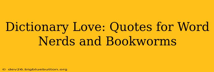 Dictionary Love: Quotes for Word Nerds and Bookworms