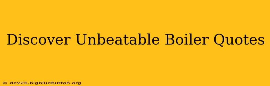 Discover Unbeatable Boiler Quotes