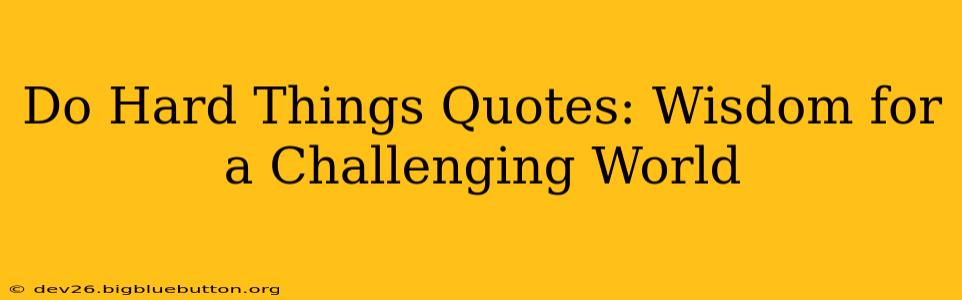 Do Hard Things Quotes: Wisdom for a Challenging World