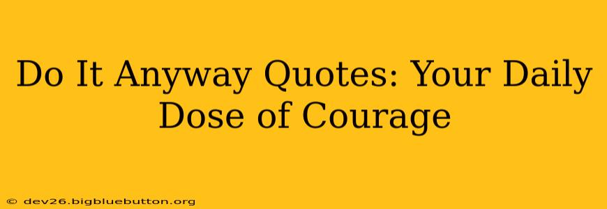 Do It Anyway Quotes: Your Daily Dose of Courage