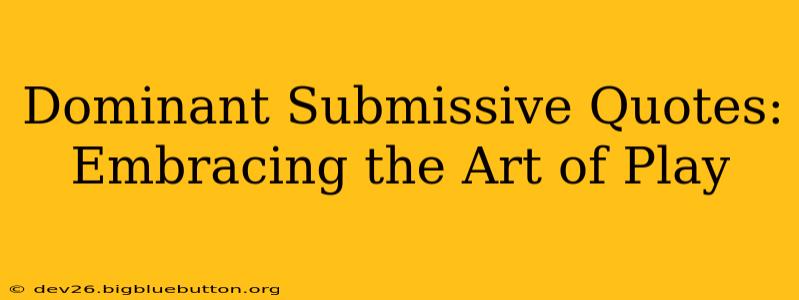 Dominant Submissive Quotes:  Embracing the Art of Play