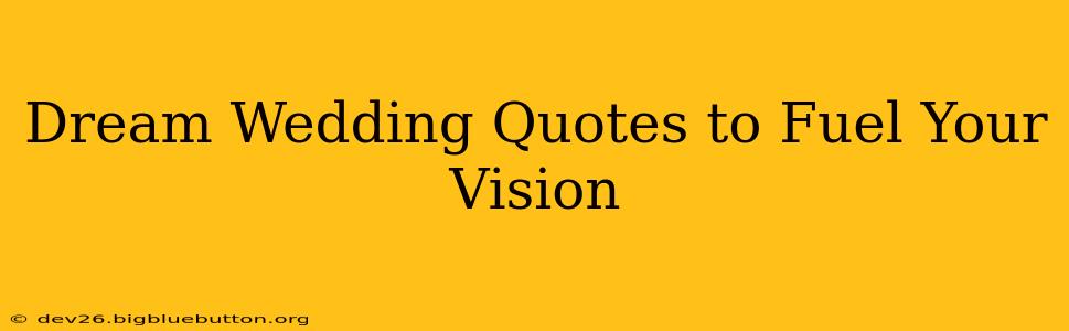 Dream Wedding Quotes to Fuel Your Vision